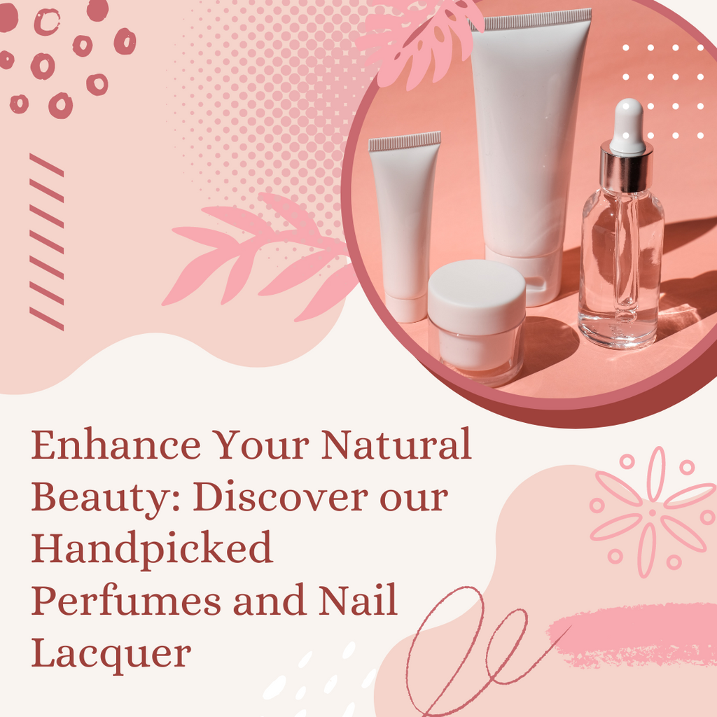 Enhance Your Natural Beauty: Discover our Handpicked Perfumes and Nail Lacquer